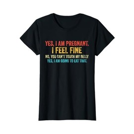 Funny Yes I Am Pregnant I Feel Fine Pregnancy New Mom T-Shirt