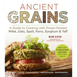 Ancient Grains: A Guide to Cooking with Power-Packed Millet, Oats, Spelt, Farro, Sorghum & Teff (Superfoods for Life)