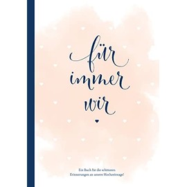 Für immer wir: Das Erinnerungsbuch für Paare. Erinnerungsalbum an die Hochzeit, Hochzeitstage und das Eheleben. Vom Kennenlernen bis zur Goldenen ... ... Erinnerungen an unsere Hochzeitstage!