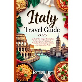 Italy Travel Guide 2026: 23 Must-Visit Unique Destinations For Adventures And Vacations, Featuring Their Favorite Cuisines And Fascinating Facts
