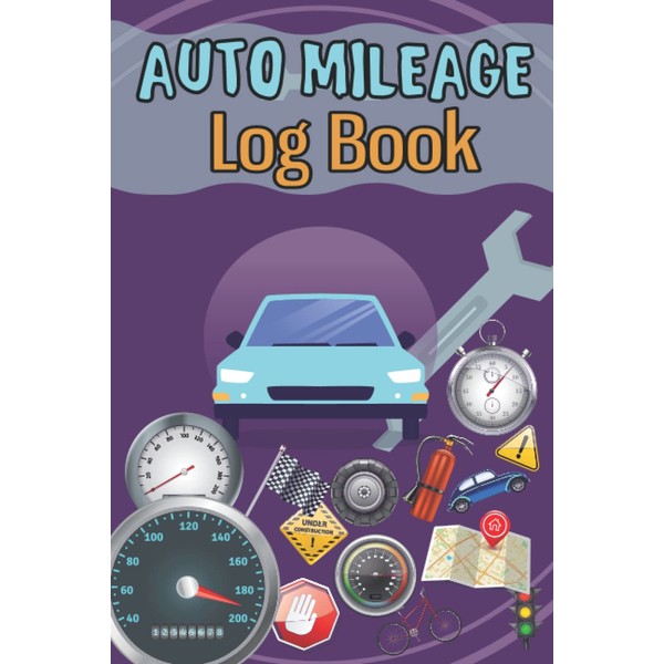 Mileage logbook: Auto Mileage Log Book: Complete Vehicle Mileage Tracker