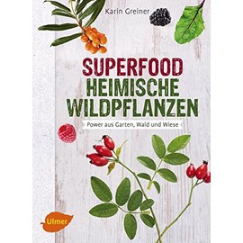 Superfood Heimische Wildpflanzen: Power aus Garten, Wald und Wiese