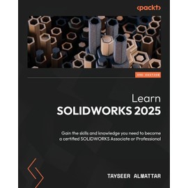 Learn SOLIDWORKS 2025: Gain the skills and knowledge you need to become a certified SOLIDWORKS Associate or Professional
