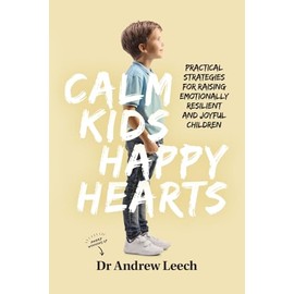 Calm Kids, Happy Hearts: Practical Strategies for Raising Emotionally Resilient and Joyful Children