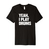 Funny Yeah I Play Drums Drummer Gift for Drum Players