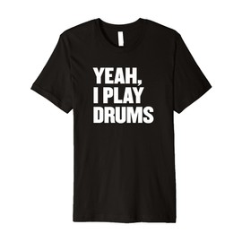 Funny Yeah I Play Drums Drummer Gift for Drum Players Premium T-Shirt