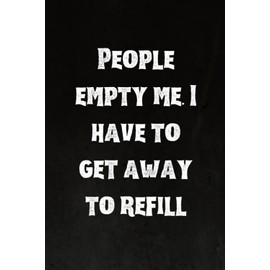 People empty me. I have to get away to refill: Best Intovert Quotes Notebook 120 pages 6x9 | Funny Quote Gifts for Introverts