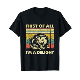 First Of All I'm A Delight Sarcastic Angry Opossum Lover T-Shirt