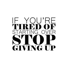 Vinyl Wall Art Decal - If You’re Tired of Starting Over Stop Giving Up - 18" x 23" - Motivational Home Bedroom Apartment Workplace - Positive Gym Fitness Living Room Door Office Work Quotes Decor