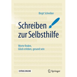 Schreiben zur Selbsthilfe: Worte finden, Glück erleben, gesund sein