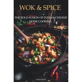 Wok & Spice: The Bold Fusion of Indian-Chinese Home Cooking