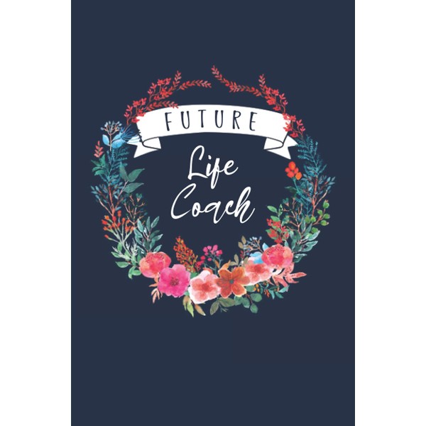 Future Life Coach: Life Coaching Journal Notebook (6 x 9)