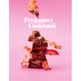 Pregnancy Cookbook: A Collection of Recipes that Appeal or Appal Depending on your Trimester