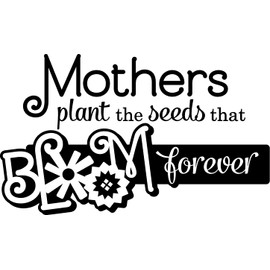 MOTHERS PLANT THE SEEDS THAT BLOOM FOREVER VINYL DECAL HOME DECOR