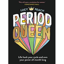Period Queen: Life hack your cycle and own your power all month long