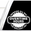 Overtime Hours Decal, Working All Day for Bullshit Pay Sticker,