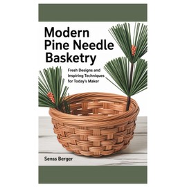 Modern Pine Needle Basketry: Fresh Designs and Inspiring Techniques for Today’s Maker