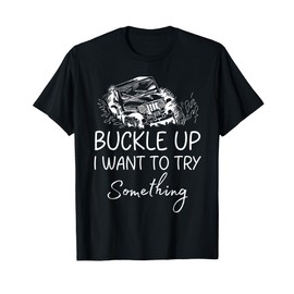 Funny Shirt Buckle Up I want to try something Offroad Car T-Shirt