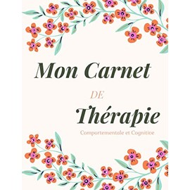 Mon carnet de Thérapie Comportementale et cognitive: Thérapie comportementale et cognitive | Carnet de TCC | Cahier de thérapie | Exercice à remplir afin d'avoir des pensées positives