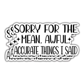 (3Pcs) Sorry for The Mean Awful Accurate Things I Said Sticker, Funny Quotes Vinyl Stickers Decorate for Water Bottles, Books, Laptops, Phones, Tumblers, Size 1.5 x 3 Inch
