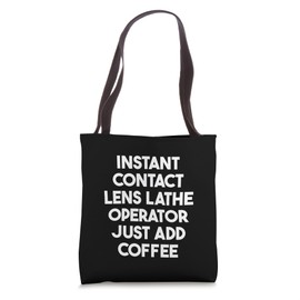 Instant Contact Lens Lathe Operator Just Add Coffee Tote Bag