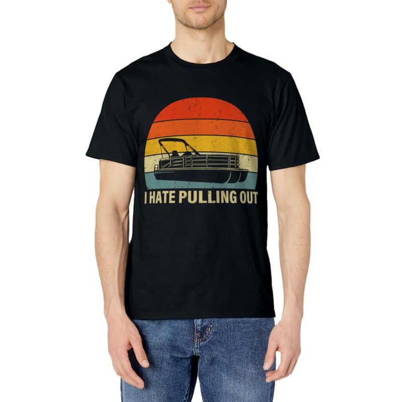Funny Boating I Hate Pulling Out - Pontoon Boat Captain