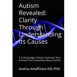 Autism Revealed: Clarity Through Understanding Its Causes: A Cutting-edge, Holistic Summary That Answers Your Questions About Autism