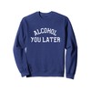Alcohol You Later Sweatshirt