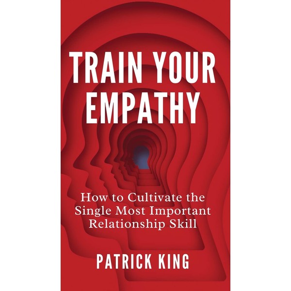 Train Your Empathy: How to Cultivate the Single Most Important