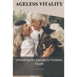 AGELESS VITALITY: Unlocking The Secrets To Timeless Youth
