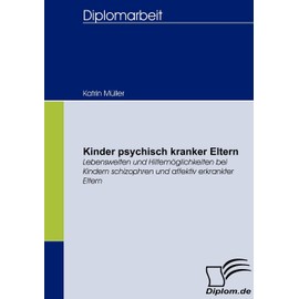 Kinder psychisch kranker Eltern. Lebenswelten und Hilfemöglichkeiten bei Kindern schizophren und affektiv erkrankter Eltern