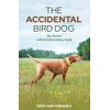 The Accidental Bird Dog: My Journey with an Extraordinary Vizsla