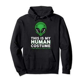 This Is My Human Costume I'm Really An Alien UFO Outer Space Pullover Hoodie