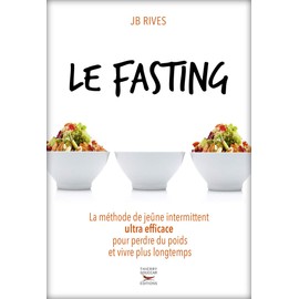 Fasting (Le): Méthode de jeûne intermittent ultra efficace pour perdre du poids et vivre plus longtemps (La)