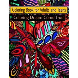 Coloring Book For Adults And Teens: Coloring Dream Come True!