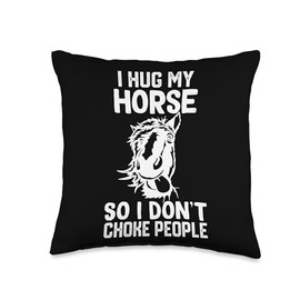 i Hug My Horse So I Dont Choke People Throw Pillow