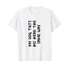 My Dog Tilts His Head The Same Way Funny April Fools Day T-Shirt