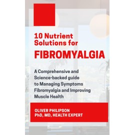  10 Nutrient Solutions for FIBROMYALGIA: A Comprehensive and Science-backed guide to Managing Symptoms FIBROMYALGIA and Improving Muscles Health
