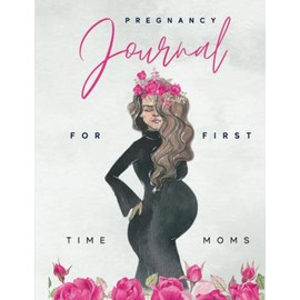 Pregnancy Journal For First Time Moms: A Beautiful and Modern Pregnancy Log Book, Planner, Organizer and Memory for New Dads, Mothers, Parents To Be | Guidance to Prepare Effectively