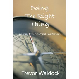 Doing The Right Thing: Getting Fit For Moral Leadership