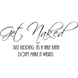 Sticker Perfect Get Naked just Kidding, It's a Half Bath Don't Make it Weird Bathroom Powder Room Vinyl Wall Decals Sayings Art Lettering
