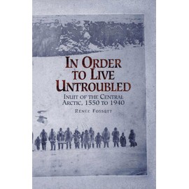 In Order to Live Untroubled: Inuit of the Central Arctic, 1550 to 1940