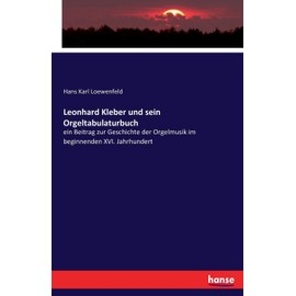 Leonhard Kleber und sein Orgeltabulaturbuch: ein Beitrag zur Geschichte der Orgelmusik im beginnenden XVI. Jahrhundert