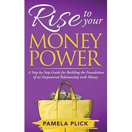 Rise to Your Money Power: A Step-by-Step Guide for Building the Foundation of an Empowered Relationship with Money