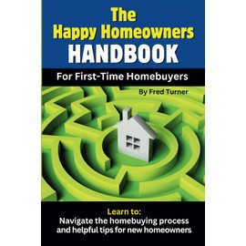 The Happy Homeowners Handbook for First-Time Homebuyers: Learn to navigate the homebuying process and tips for new homeowners
