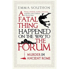 A Fatal Thing Happened on the Way to the Forum: Murder in Ancient Rome