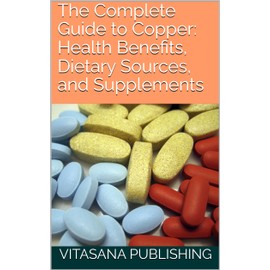  The Complete Guide to Copper: Health Benefits, Dietary Sources, and Supplements (The Supplement Collection)