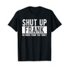 Shut Up Frank No More From You Today Funny Frank