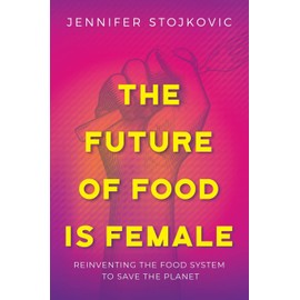 The Future of Food Is Female: Reinventing the Food System to Save the Planet