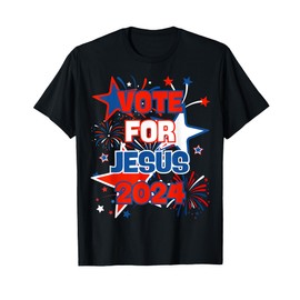 Vote For Jesus 2024 Election Political Christian Faith T-Shirt